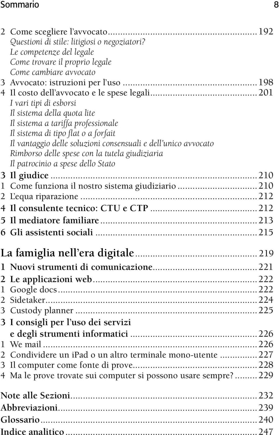 ..201 I vari tipi di esborsi Il sistema della quota lite Il sistema a tariffa professionale Il sistema di tipo flat o a forfait Il vantaggio delle soluzioni consensuali e dell unico avvocato Rimborso