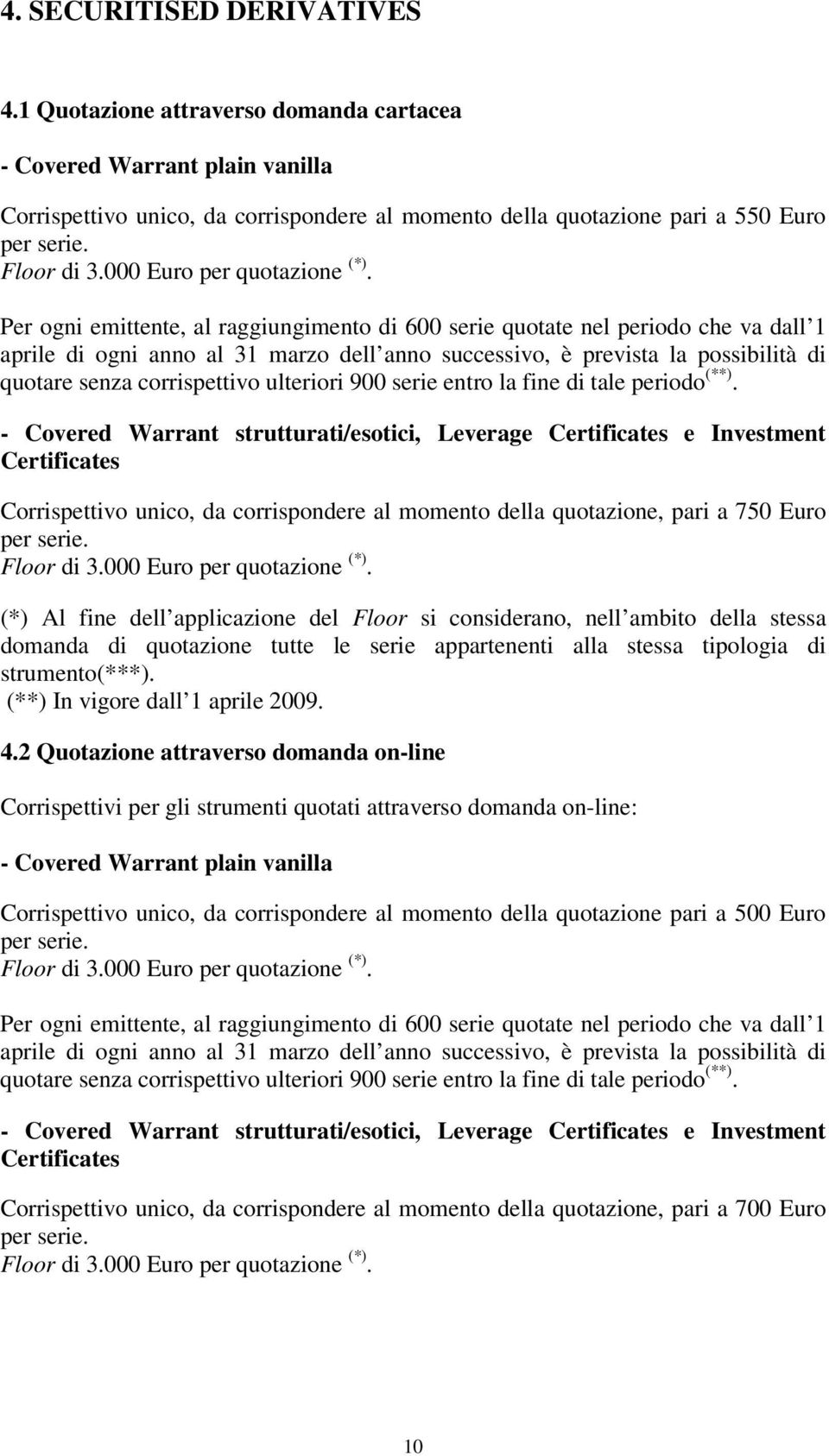 Per ogni emittente, al raggiungimento di 600 serie quotate nel periodo che va dall 1 aprile di ogni anno al 31 marzo dell anno successivo, è prevista la possibilità di quotare senza corrispettivo