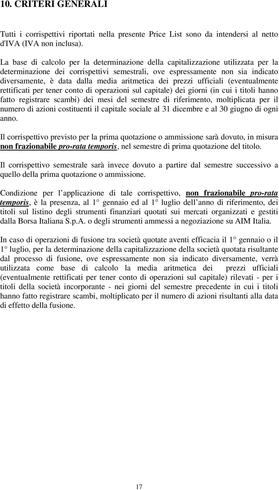 aritmetica dei prezzi ufficiali (eventualmente rettificati per tener conto di operazioni sul capitale) dei giorni (in cui i titoli hanno fatto registrare scambi) dei mesi del semestre di riferimento,