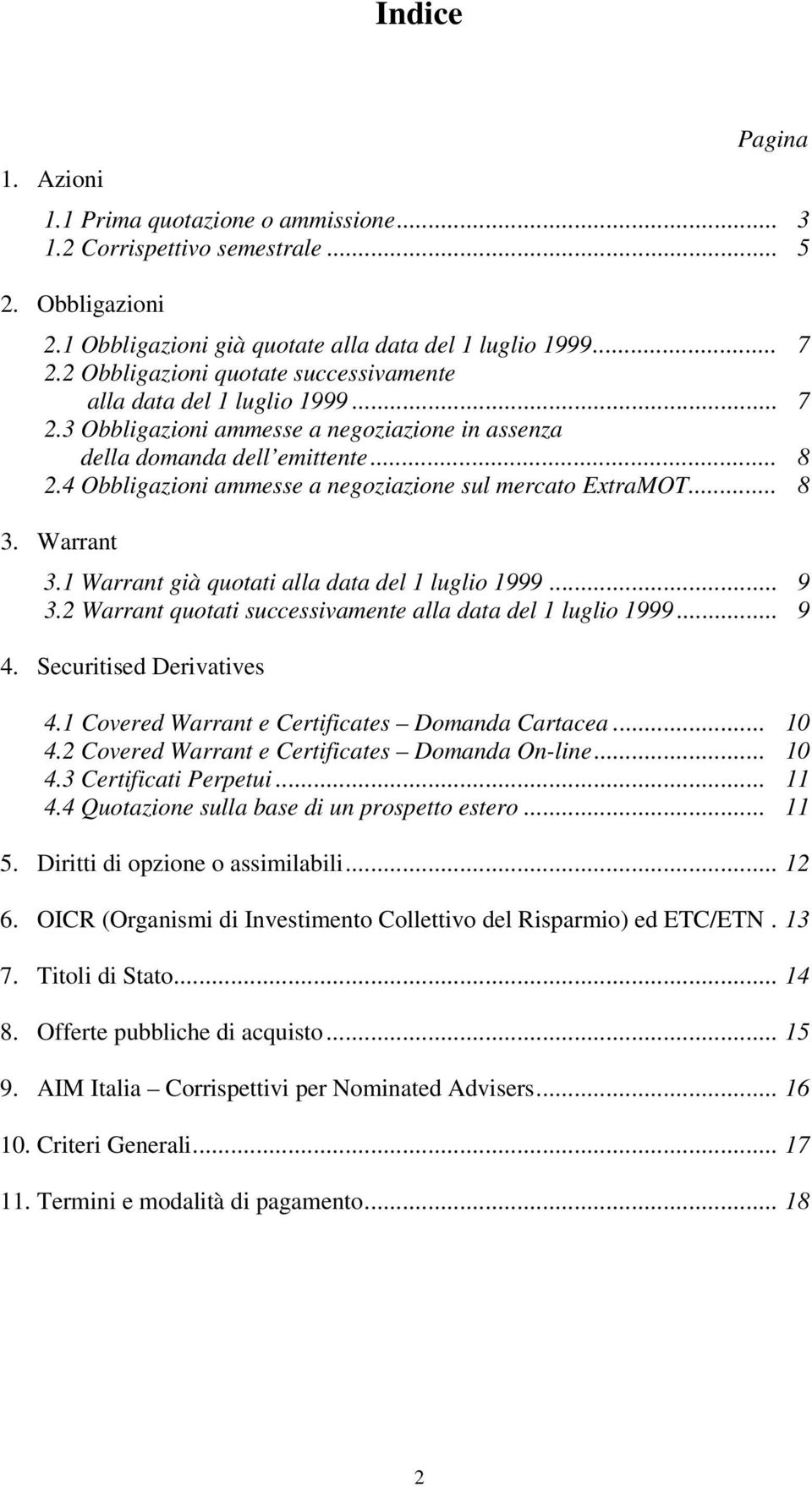 4 Obbligazioni ammesse a negoziazione sul mercato ExtraMOT... 8 3. Warrant 3.1 Warrant già quotati alla data del 1 luglio 1999... 9 3.2 Warrant quotati successivamente alla data del 1 luglio 1999.