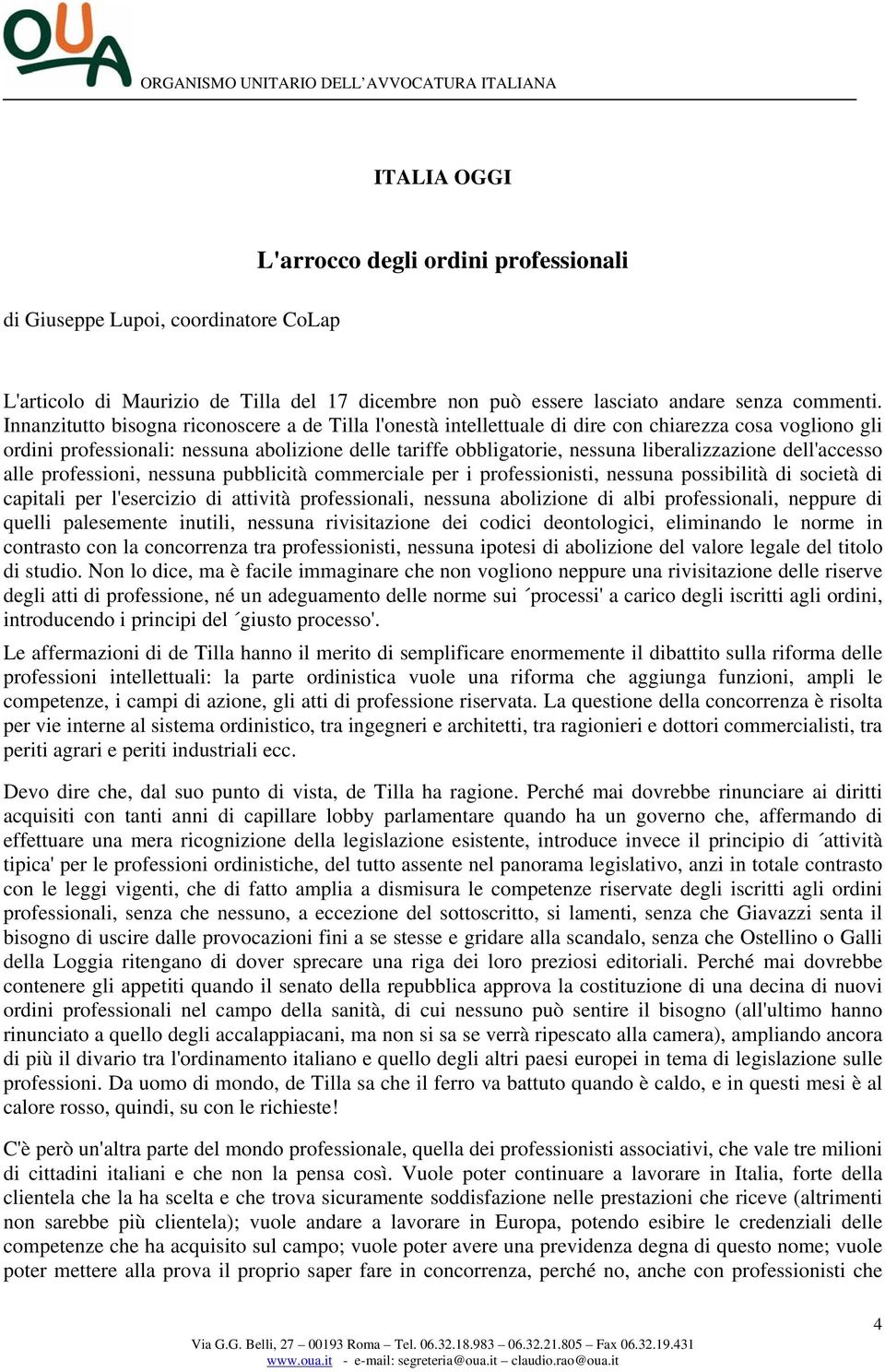 liberalizzazione dell'accesso alle professioni, nessuna pubblicità commerciale per i professionisti, nessuna possibilità di società di capitali per l'esercizio di attività professionali, nessuna