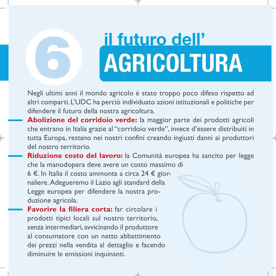 Abolizione del corridoio verde: la maggior parte dei prodotti agricoli che entrano in Italia grazie al corridoio verde, invece d essere distribuiti in tutta Europa, restano nei nostri confini creando