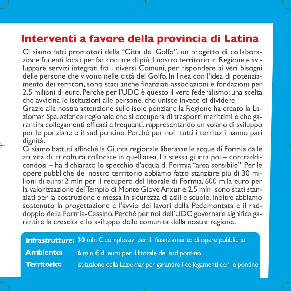 In linea con l idea di potenziamento dei territori, sono stati anche finanziati associazioni e fondazioni per 2,5 milioni di euro.