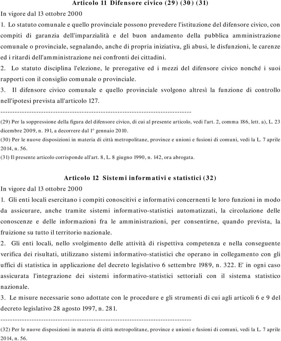 provinciale, segnalando, anche di propria iniziativa, gli abusi, le disfunzioni, le carenze ed i ritardi dell'amministrazione nei confronti dei cittadini. 2.