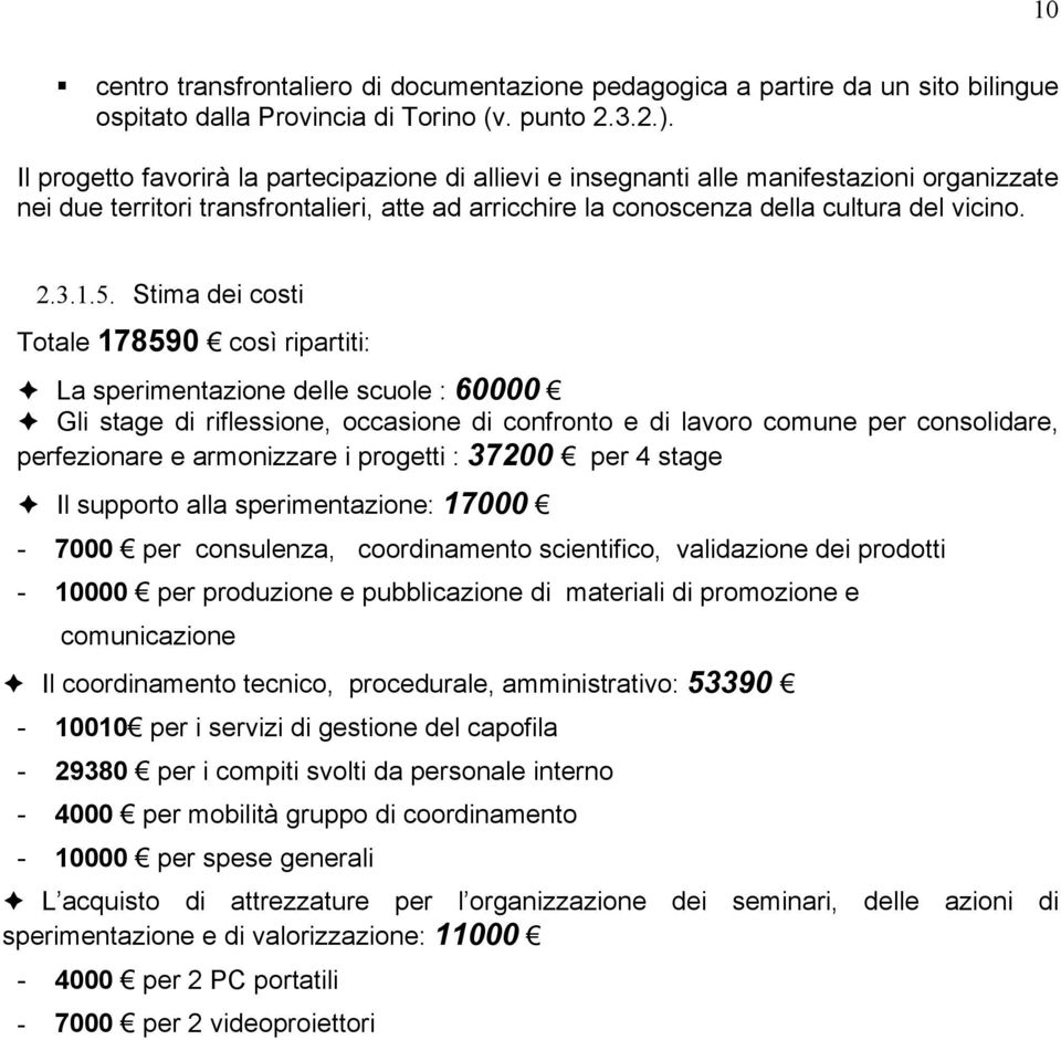 Stima dei costi Totale 178590 così ripartiti: La sperimentazione delle scuole : 60000 Gli stage di riflessione, occasione di confronto e di lavoro comune per consolidare, perfezionare e armonizzare i