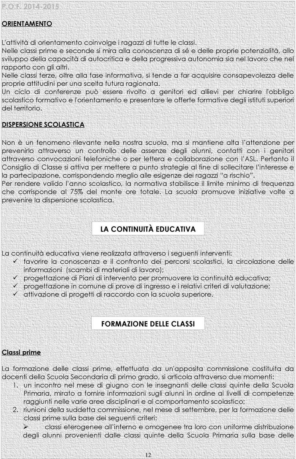 gli altri. Nelle classi terze, oltre alla fase informativa, si tende a far acquisire consapevolezza delle proprie attitudini per una scelta futura ragionata.