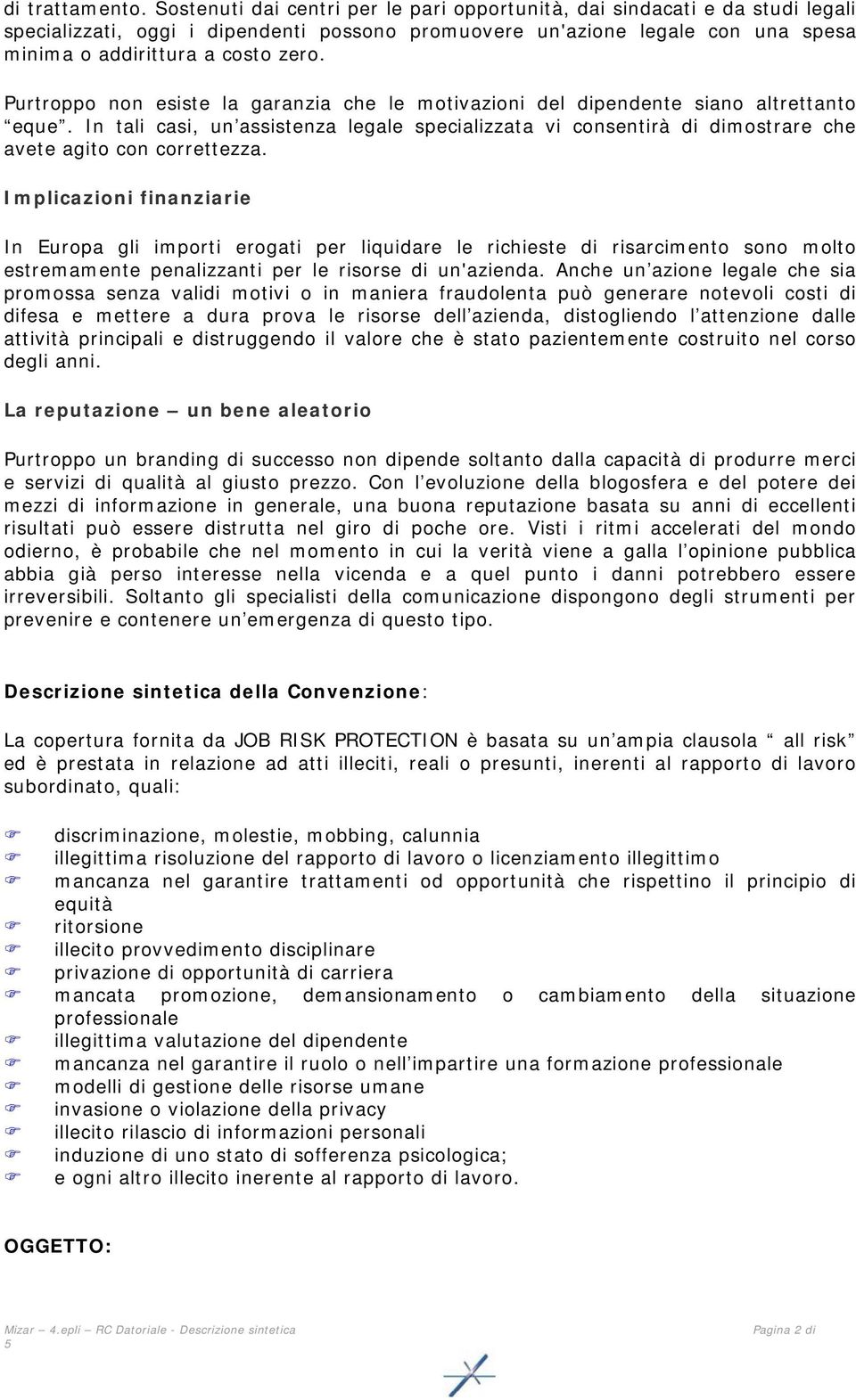 Purtroppo non esiste la garanzia che le motivazioni del dipendente siano altrettanto eque. In tali casi, un assistenza legale specializzata vi consentirà di dimostrare che avete agito con correttezza.