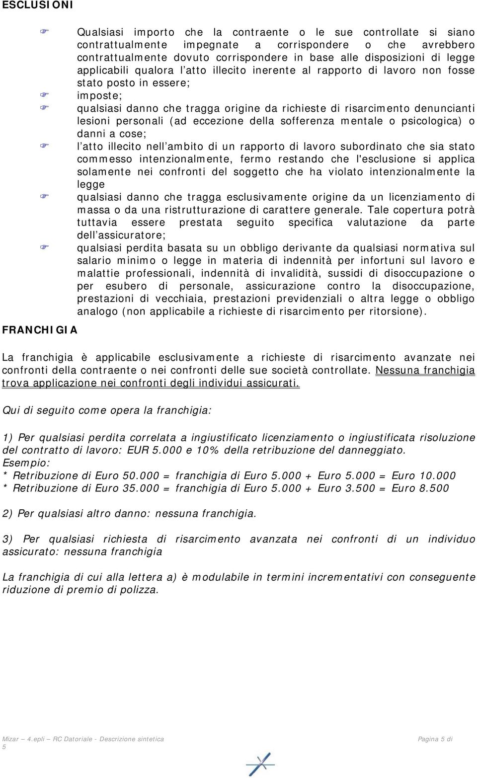 denuncianti lesioni personali (ad eccezione della sofferenza mentale o psicologica) o danni a cose; l atto illecito nell ambito di un rapporto di lavoro subordinato che sia stato commesso