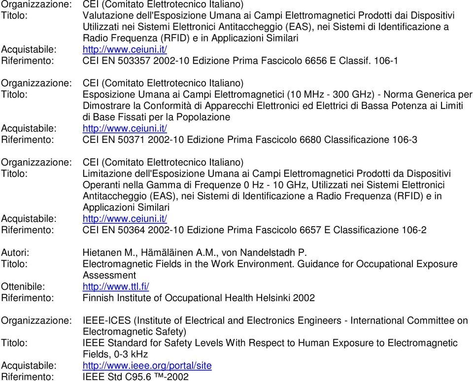 106-1 CEI (Comitato Elettrotecnico Italiano) Esposizione Umana ai Campi Elettromagnetici (10 MHz - 300 GHz) - Norma Generica per Dimostrare la Conformità di Apparecchi Elettronici ed Elettrici di