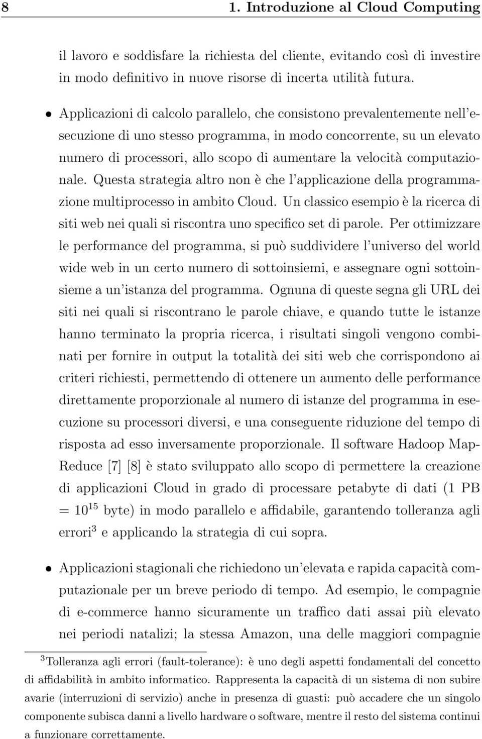 computazionale. Questa strategia altro non è che l applicazione della programmazione multiprocesso in ambito Cloud.