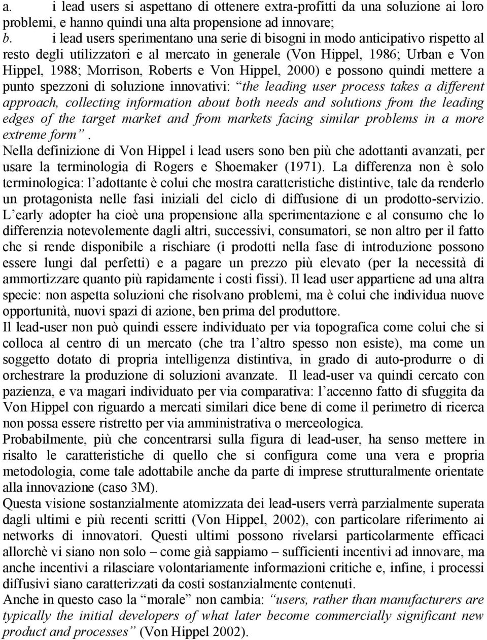 Hippel, 2000) e possono quindi mettere a punto spezzoni di soluzione innovativi: the leading user process takes a different approach, collecting information about both needs and solutions from the