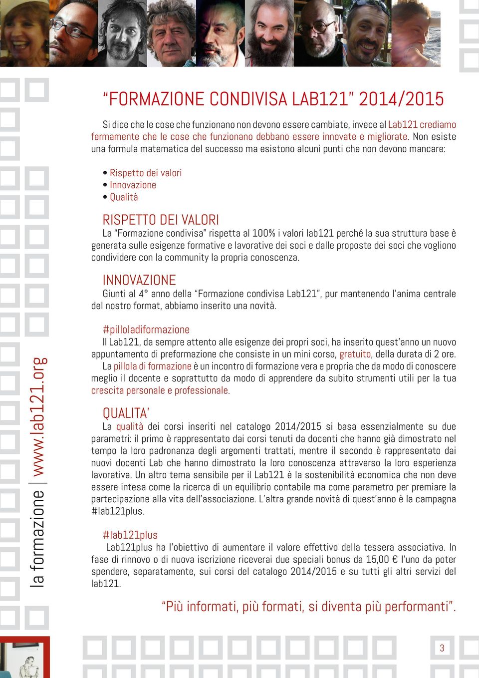 Non esiste una formula matematica del successo ma esistono alcuni punti che non devono mancare: Rispetto dei valori Innovazione Qualità RISPETTO DEI VALORI La Formazione condivisa rispetta al 100% i