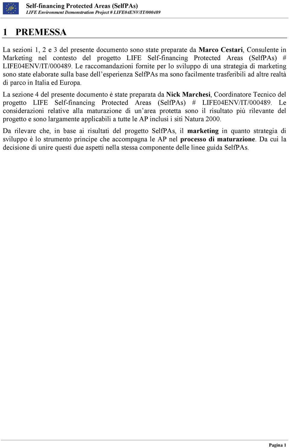 Le raccomandazioni fornite per lo sviluppo di una strategia di marketing sono state elaborate sulla base dell esperienza SelfPAs ma sono facilmente trasferibili ad altre realtà di parco in Italia ed