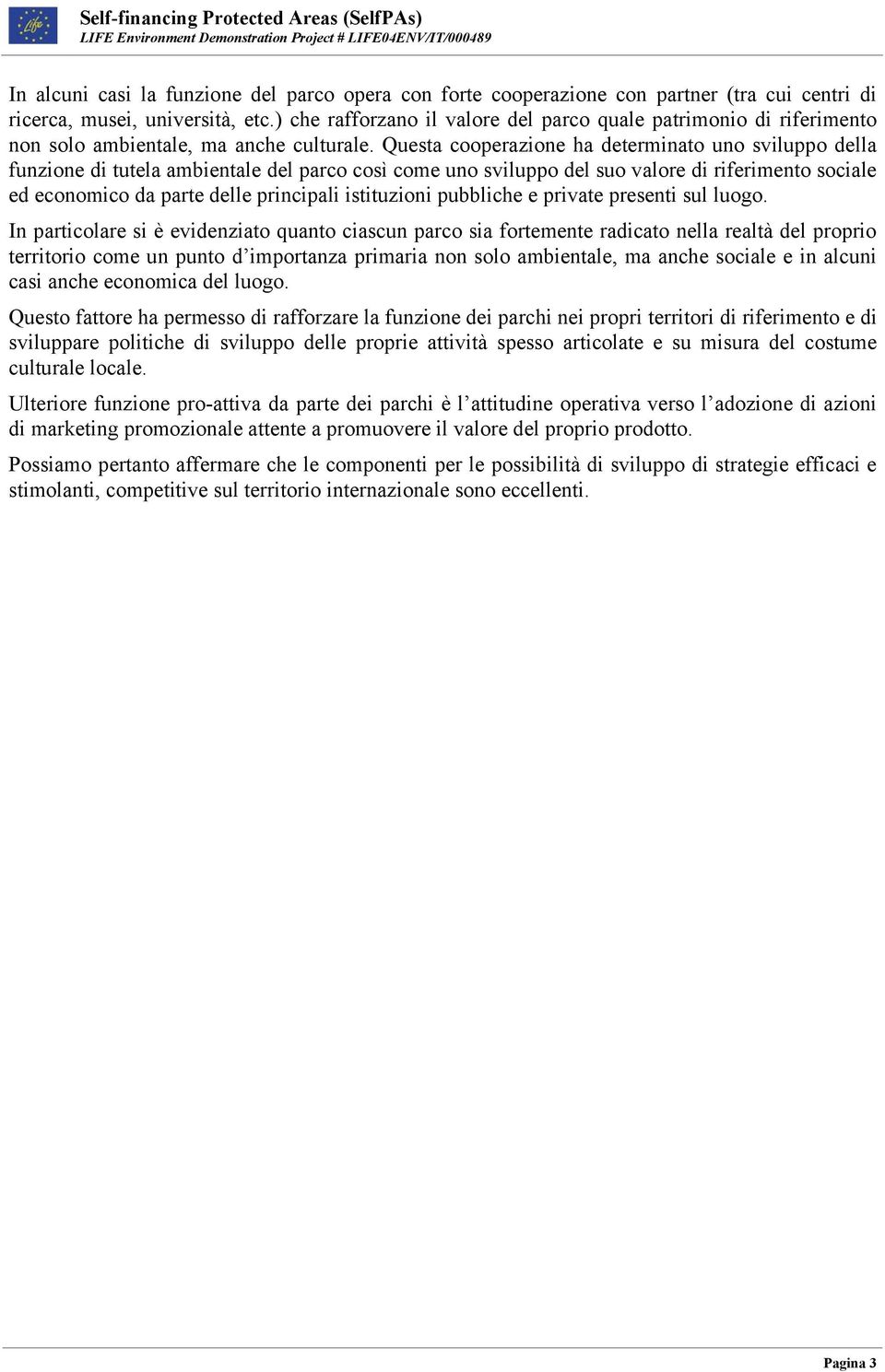 Questa cooperazione ha determinato uno sviluppo della funzione di tutela ambientale del parco così come uno sviluppo del suo valore di riferimento sociale ed economico da parte delle principali