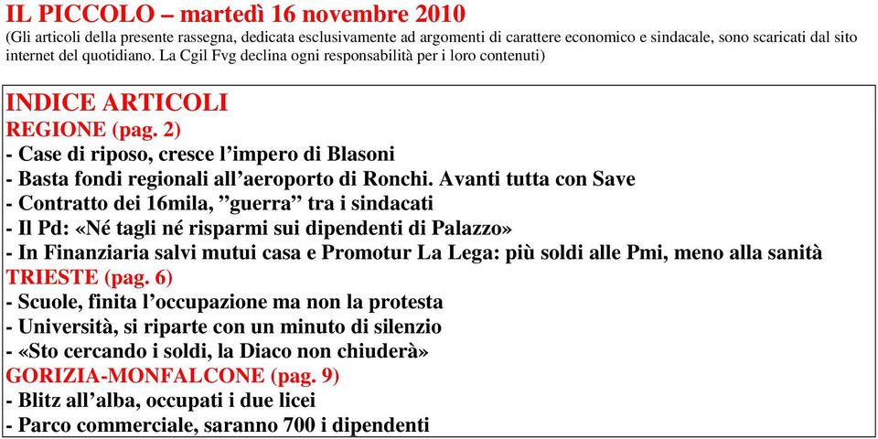 Avanti tutta con Save - Contratto dei 16mila, guerra tra i sindacati - Il Pd: «Né tagli né risparmi sui dipendenti di Palazzo» - In Finanziaria salvi mutui casa e Promotur La Lega: più soldi alle