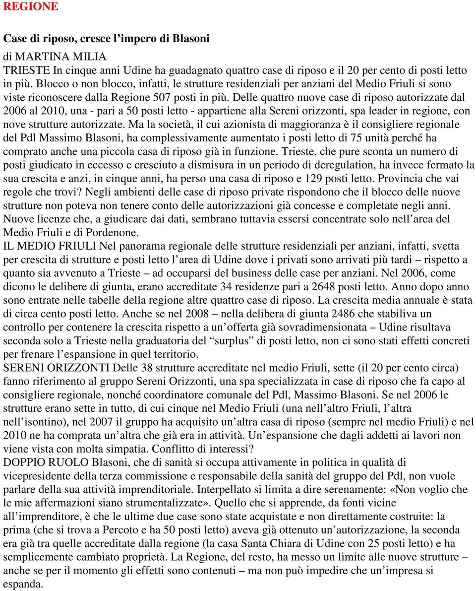 Delle quattro nuove case di riposo autorizzate dal 2006 al 2010, una - pari a 50 posti letto - appartiene alla Sereni orizzonti, spa leader in regione, con nove strutture autorizzate.