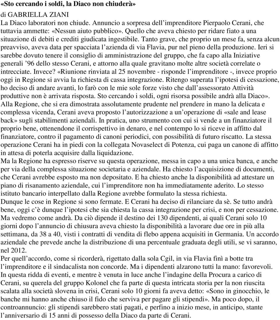 Tanto grave, che proprio un mese fa, senza alcun preavviso, aveva data per spacciata l azienda di via Flavia, pur nel pieno della produzione.