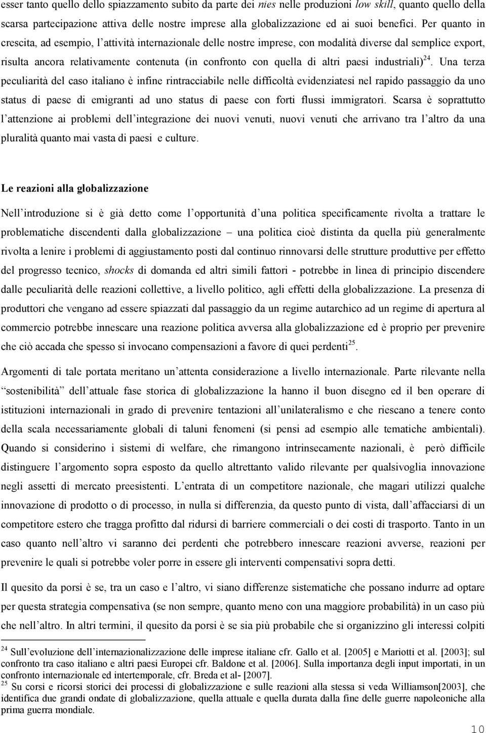 Per quanto in crescita, ad esempio, l attività internazionale delle nostre imprese, con modalità diverse dal semplice export, risulta ancora relativamente contenuta (in confronto con quella di altri