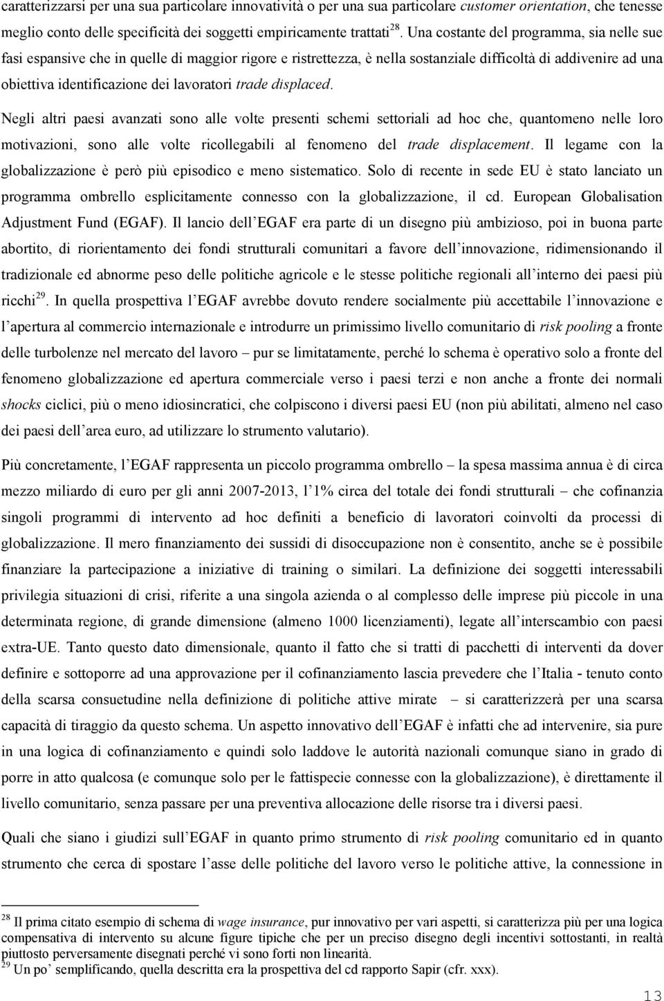 trade displaced. Negli altri paesi avanzati sono alle volte presenti schemi settoriali ad hoc che, quantomeno nelle loro motivazioni, sono alle volte ricollegabili al fenomeno del trade displacement.