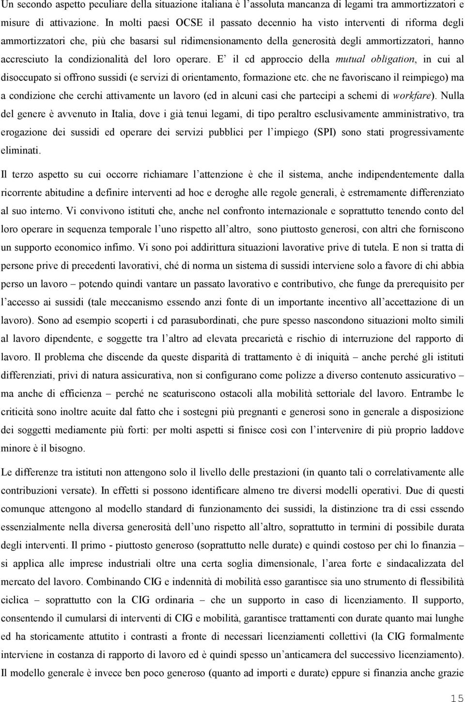 condizionalità del loro operare. E il cd approccio della mutual obligation, in cui al disoccupato si offrono sussidi (e servizi di orientamento, formazione etc.