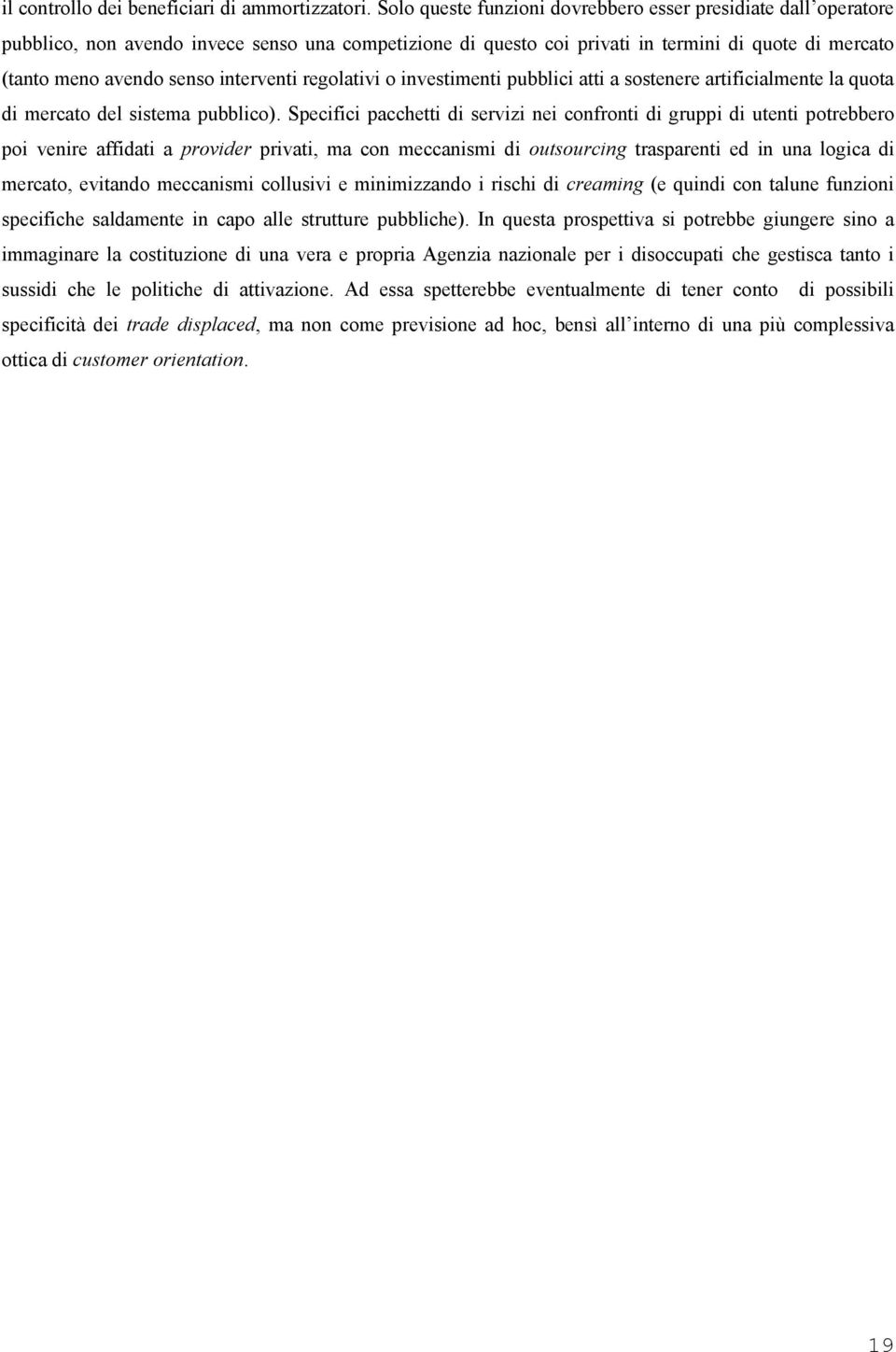 interventi regolativi o investimenti pubblici atti a sostenere artificialmente la quota di mercato del sistema pubblico).