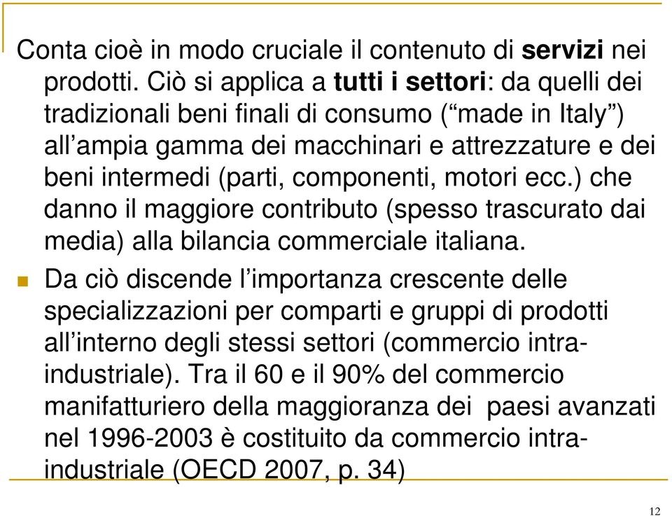 (parti, componenti, motori ecc.) che danno il maggiore contributo (spesso trascurato dai media) alla bilancia commerciale italiana.