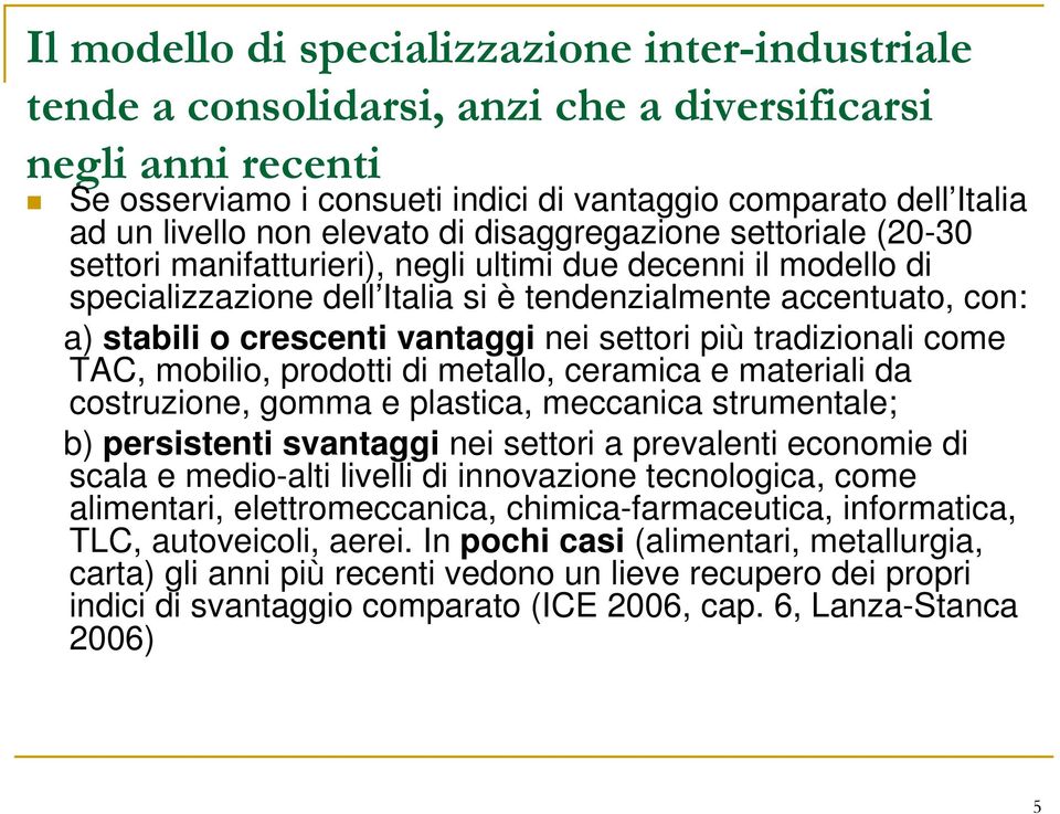 crescenti vantaggi nei settori più tradizionali come TAC, mobilio, prodotti di metallo, ceramica e materiali da costruzione, gomma e plastica, meccanica strumentale; b) persistenti svantaggi nei