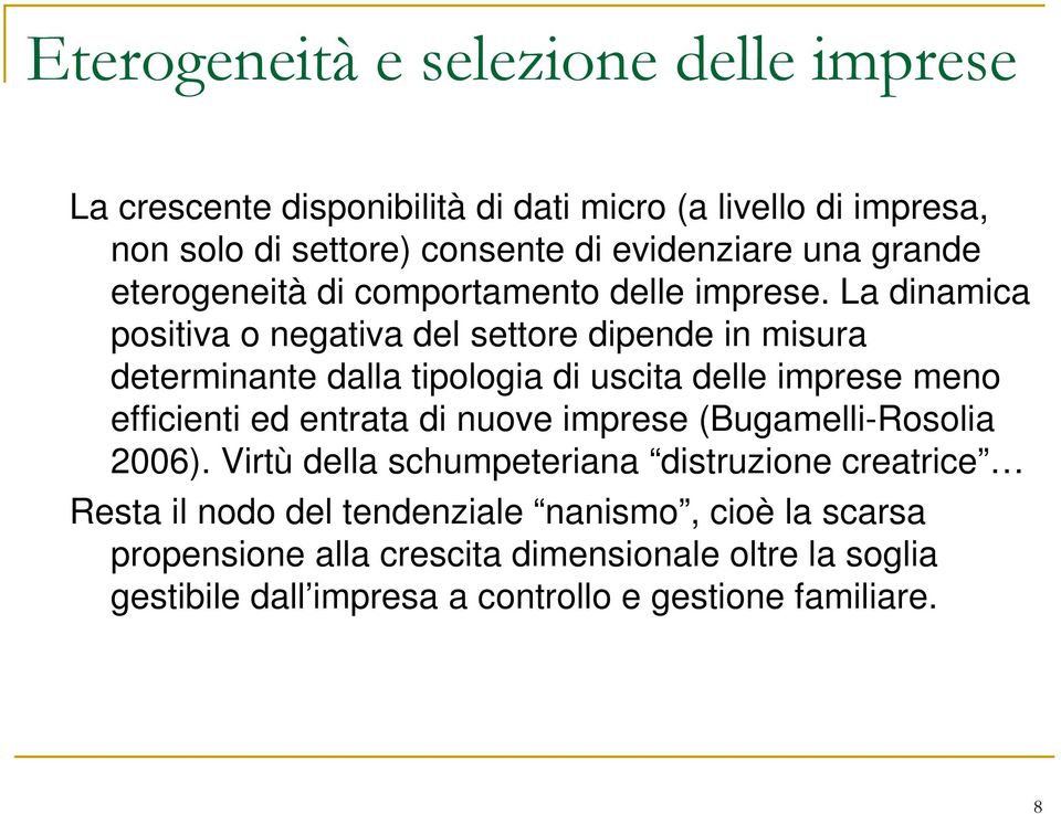 La dinamica positiva o negativa del settore dipende in misura determinante dalla tipologia di uscita delle imprese meno efficienti ed entrata di nuove