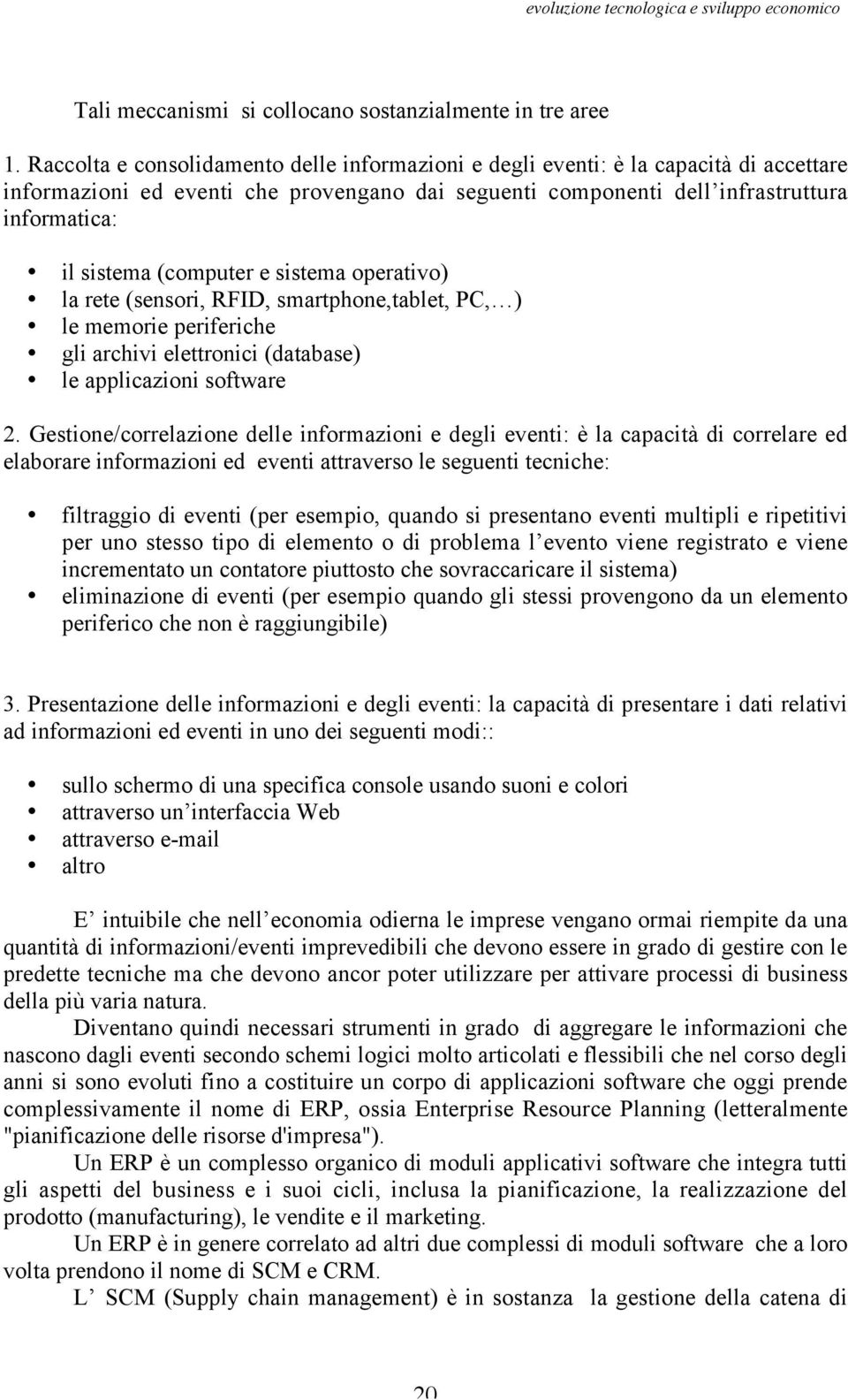 (computer e sistema operativo) la rete (sensori, RFID, smartphone,tablet, PC, ) le memorie periferiche gli archivi elettronici (database) le applicazioni software 2.