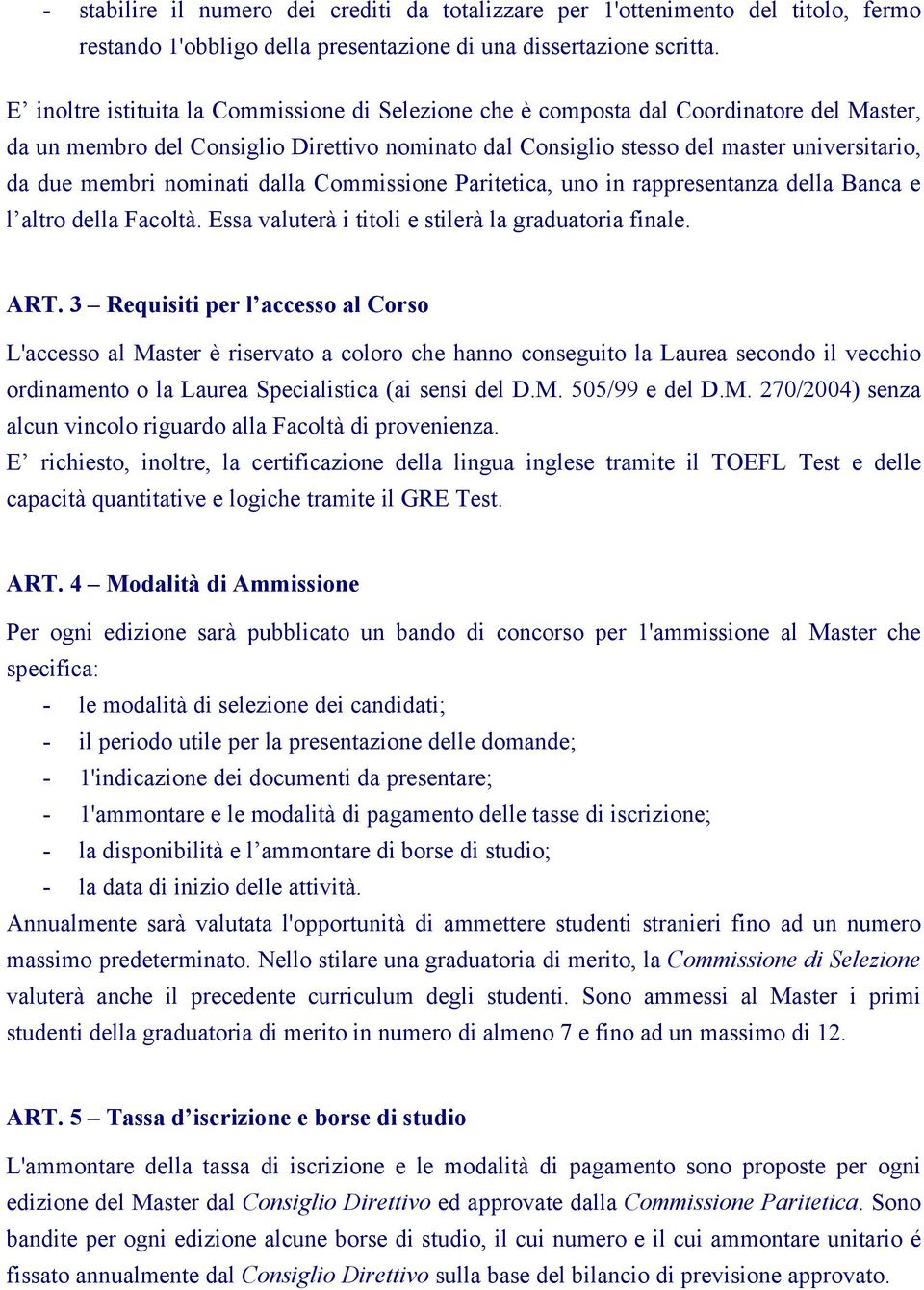 nominati dalla Commissione Paritetica, uno in rappresentanza della Banca e l altro della Facoltà. Essa valuterà i titoli e stilerà la graduatoria finale. ART.