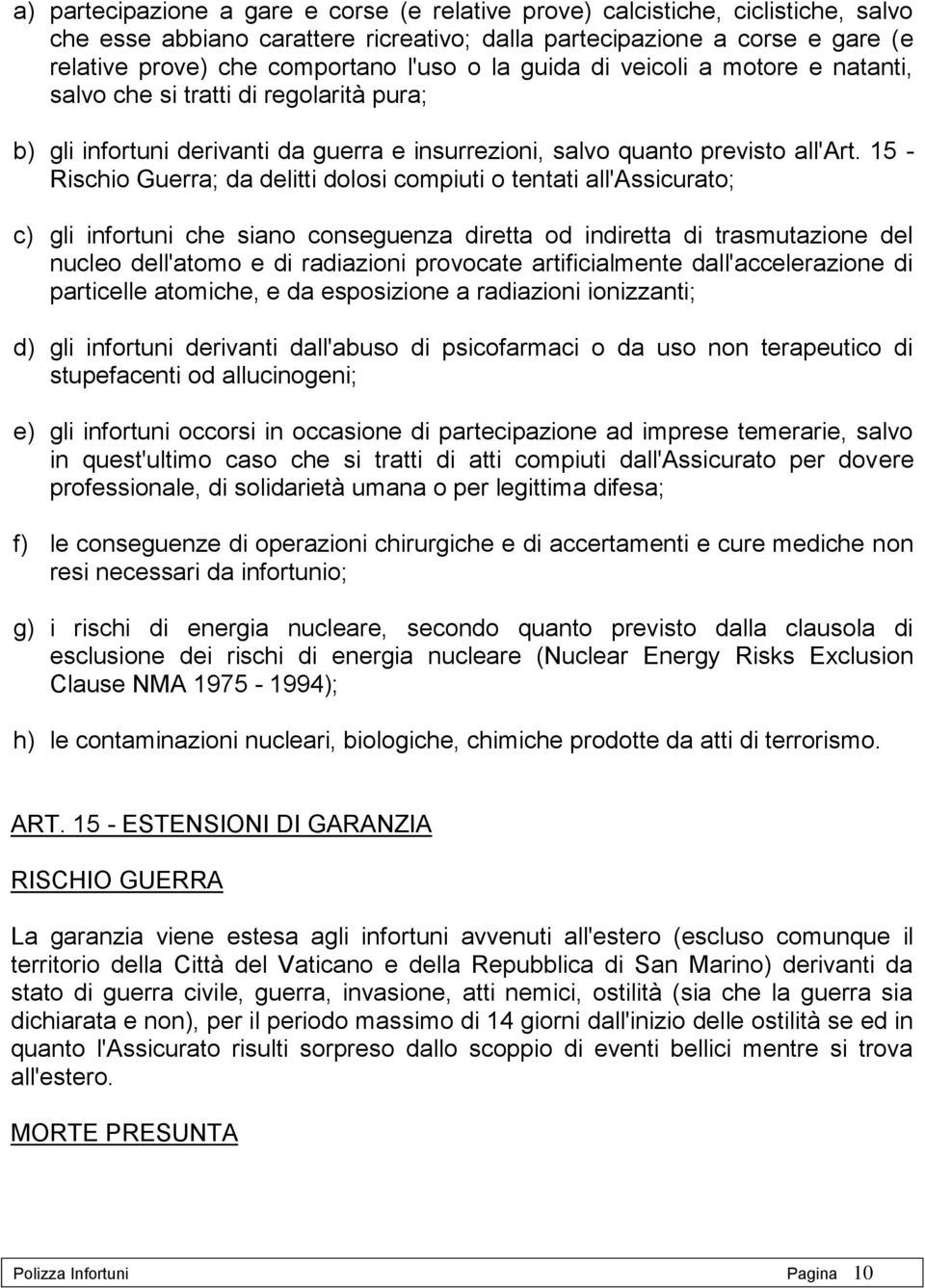 15 - Rischio Guerra; da delitti dolosi compiuti o tentati all'assicurato; c) gli infortuni che siano conseguenza diretta od indiretta di trasmutazione del nucleo dell'atomo e di radiazioni provocate