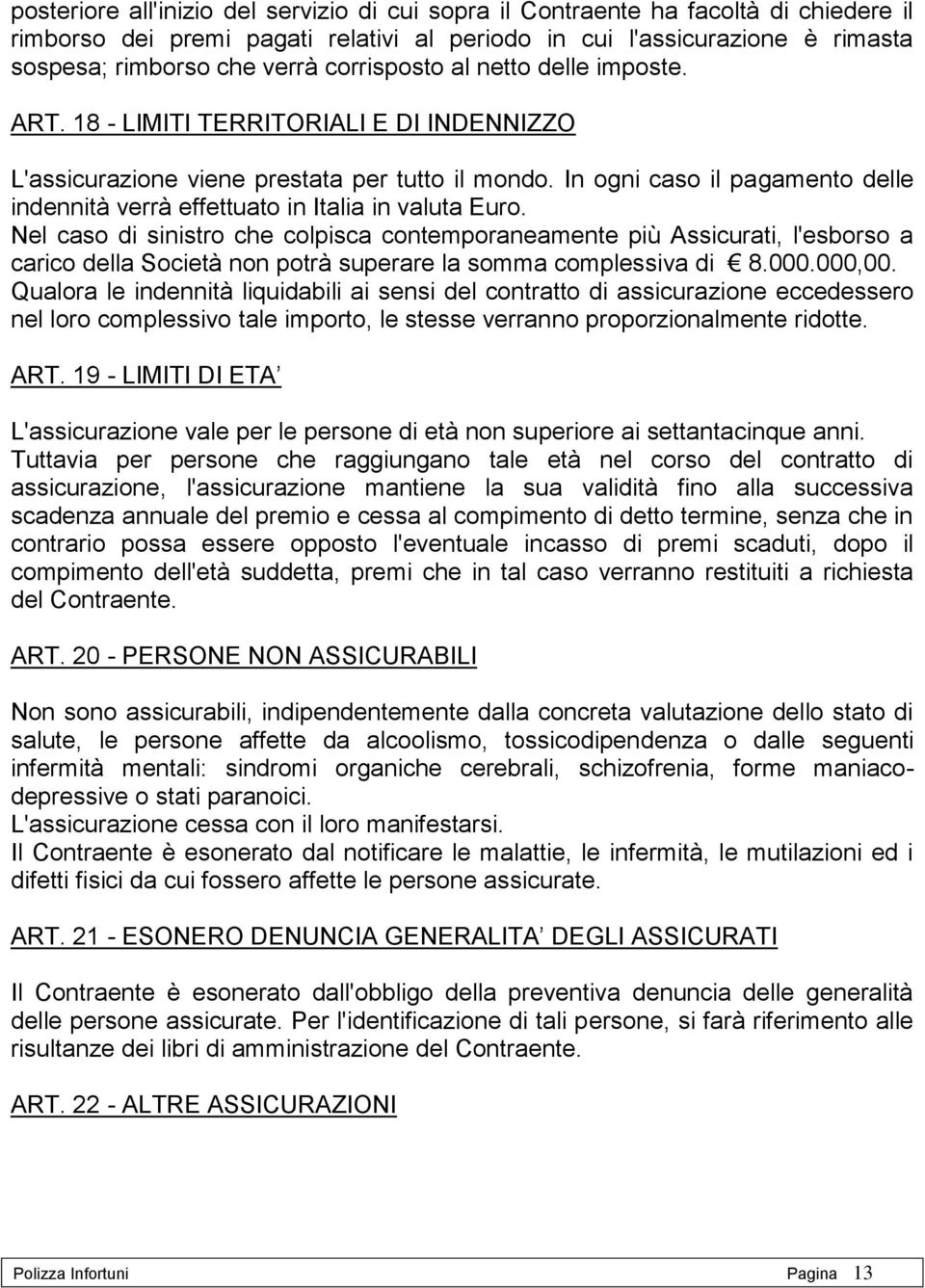 In ogni caso il pagamento delle indennità verrà effettuato in Italia in valuta Euro.