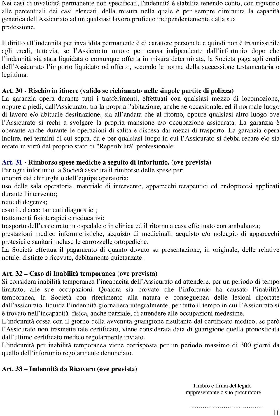 Il diritto all indennità per invalidità permanente è di carattere personale e quindi non è trasmissibile agli eredi, tuttavia, se l Assicurato muore per causa indipendente dall infortunio dopo che l