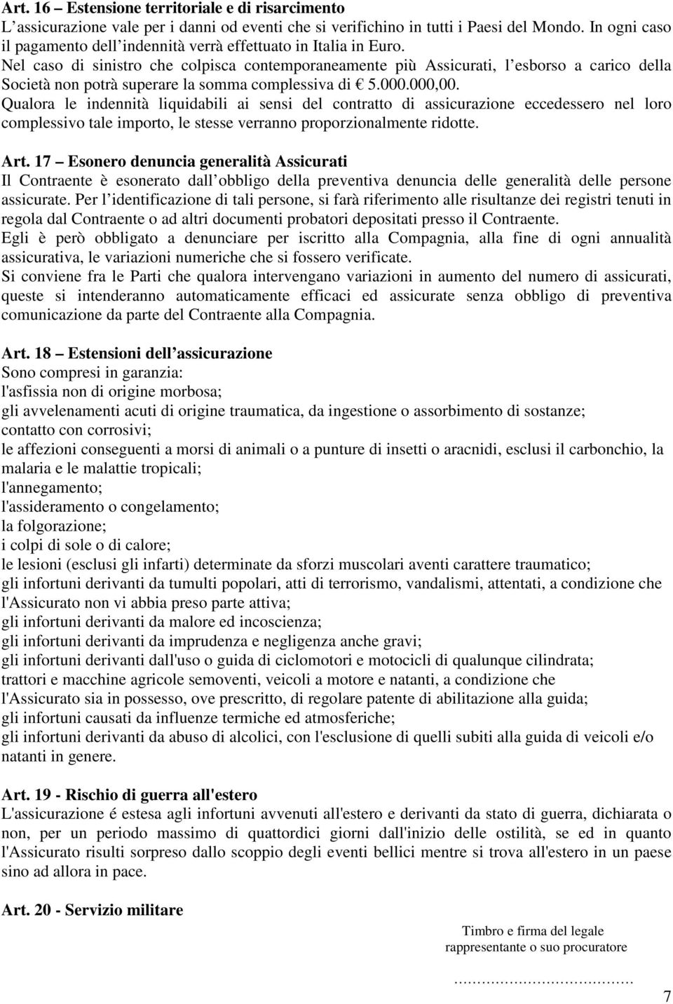 Nel caso di sinistro che colpisca contemporaneamente più Assicurati, l esborso a carico della Società non potrà superare la somma complessiva di 5.000.000,00.