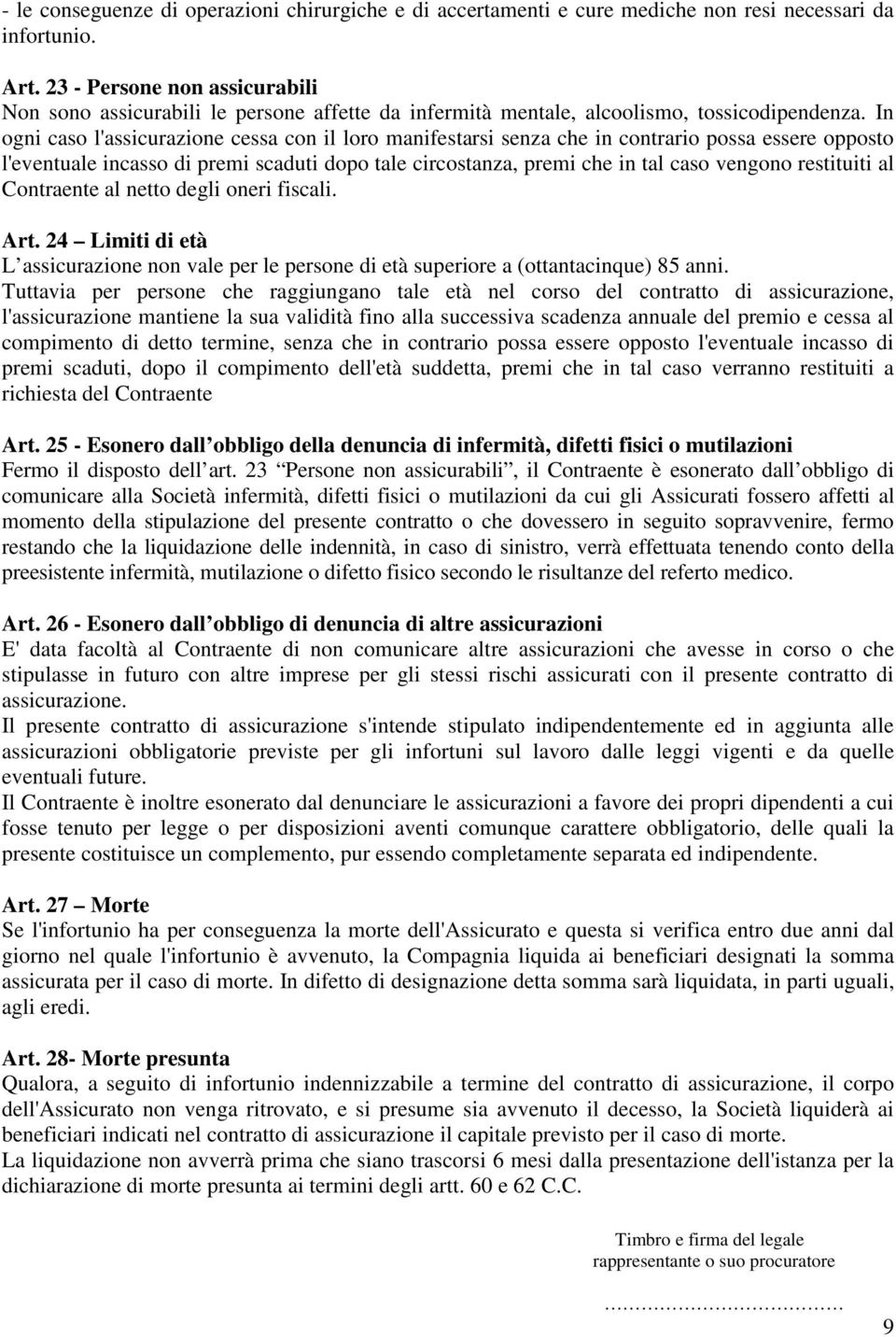 In ogni caso l'assicurazione cessa con il loro manifestarsi senza che in contrario possa essere opposto l'eventuale incasso di premi scaduti dopo tale circostanza, premi che in tal caso vengono