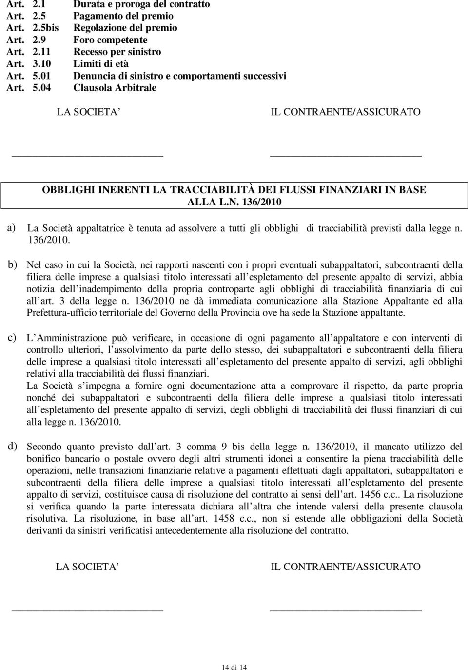 04 Durata e proroga del contratto Pagamento del premio Regolazione del premio Foro competente Recesso per sinistro Limiti di età Denuncia di sinistro e comportamenti successivi Clausola Arbitrale LA