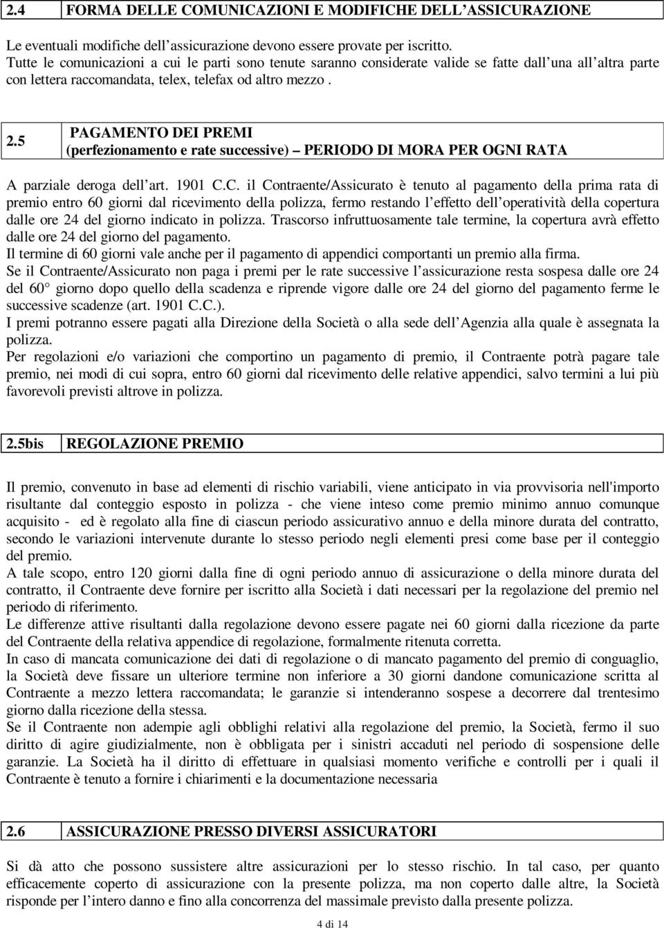 5 PAGAMENTO DEI PREMI (perfezionamento e rate successive) PERIODO DI MORA PER OGNI RATA A parziale deroga dell art. 1901 C.