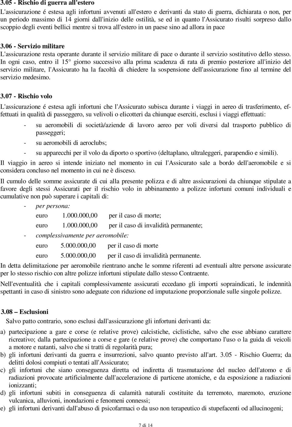 06 - Servizio militare L'assicurazione resta operante durante il servizio militare di pace o durante il servizio sostitutivo dello stesso.