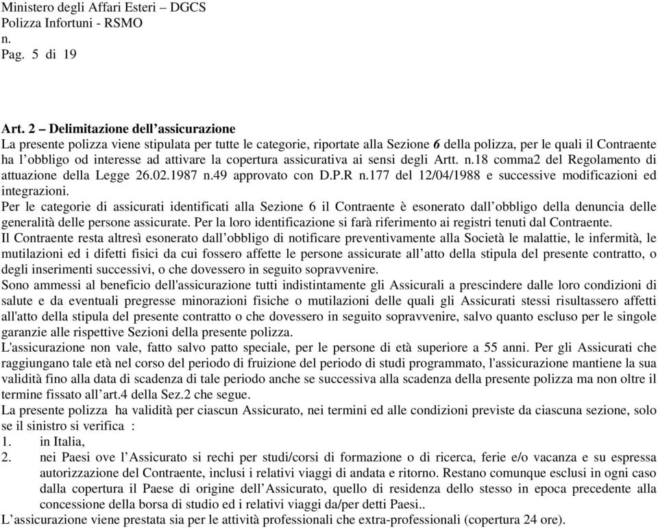 la copertura assicurativa ai sensi degli Artt. 18 comma2 del Regolamento di attuazione della Legge 26.02.1987 49 approvato con D.P.R 177 del 12/04/1988 e successive modificazioni ed integrazioni.