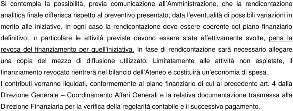 In ogni caso la rendicontazione deve essere coerente col piano finanziario definitivo; in particolare le attività previste devono essere state effettivamente svolte, pena la revoca del finanziamento