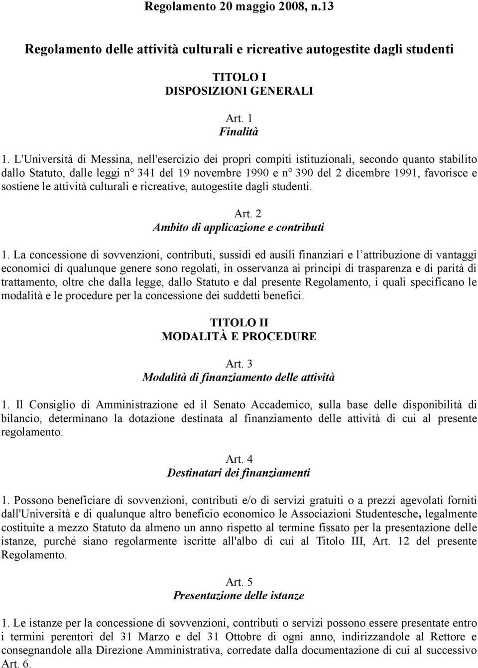 sostiene le attività culturali e ricreative, autogestite dagli studenti. Art. 2 Ambito di applicazione e contributi 1.