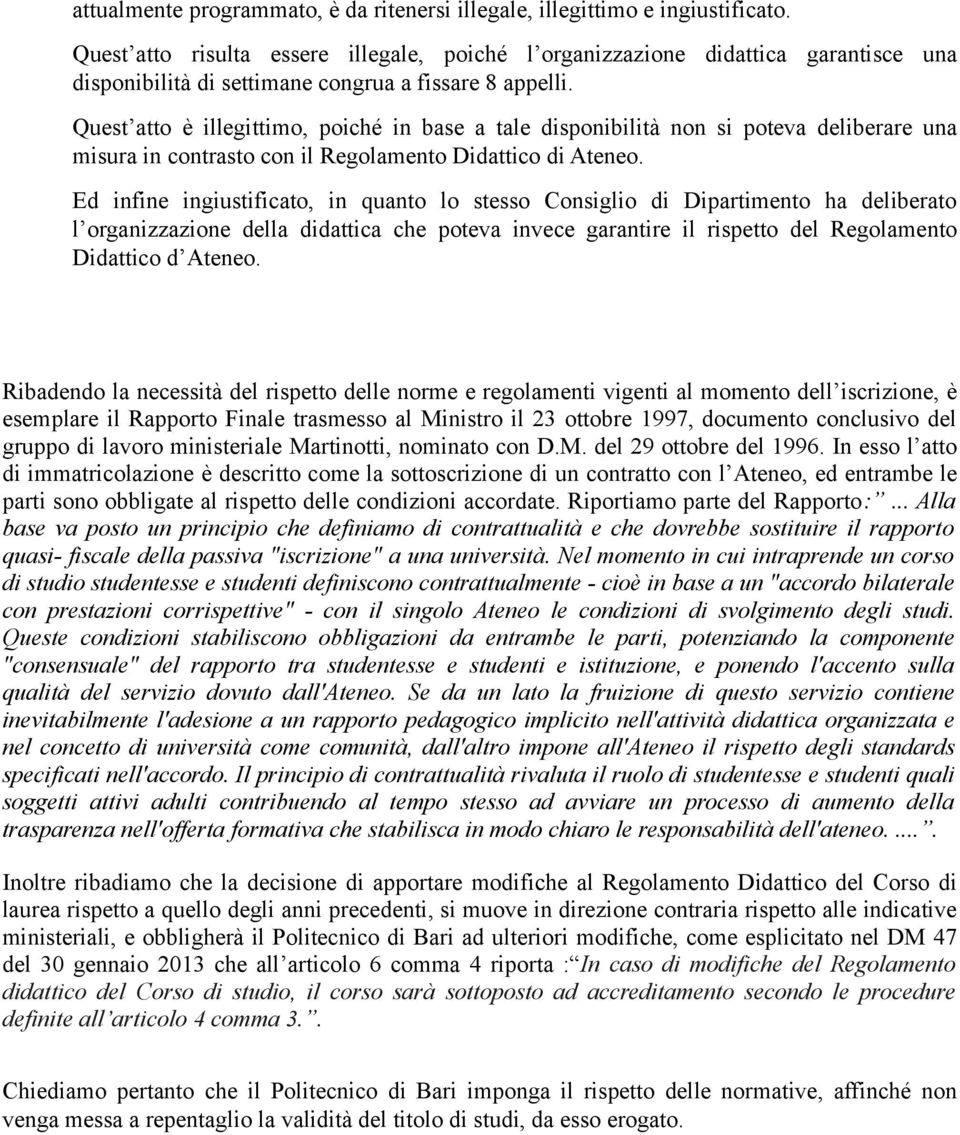 Quest atto è illegittimo, poiché in base a tale disponibilità non si poteva deliberare una misura in contrasto con il Regolamento Didattico di Ateneo.