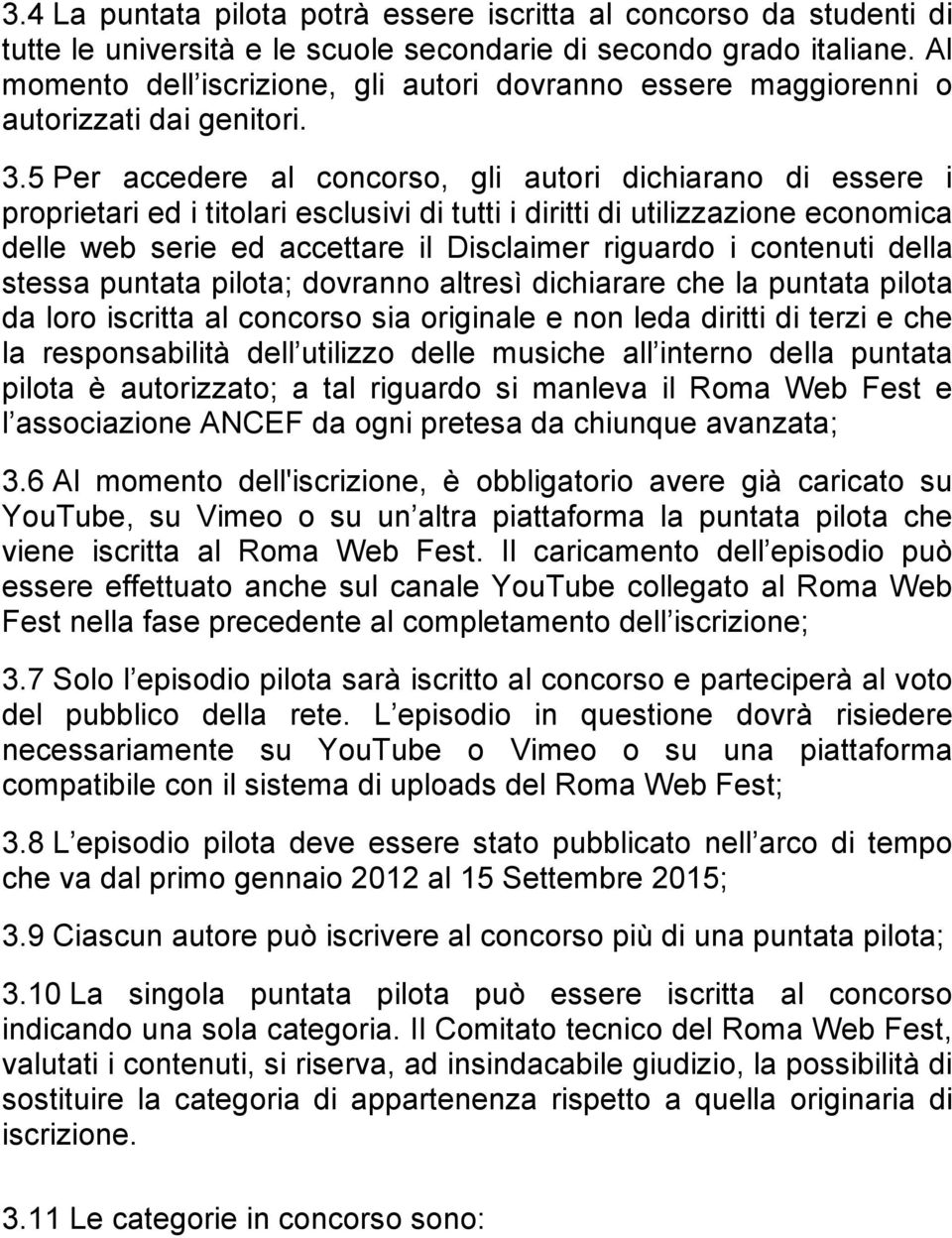 5 Per accedere al concorso, gli autori dichiarano di essere i proprietari ed i titolari esclusivi di tutti i diritti di utilizzazione economica delle web serie ed accettare il Disclaimer riguardo i