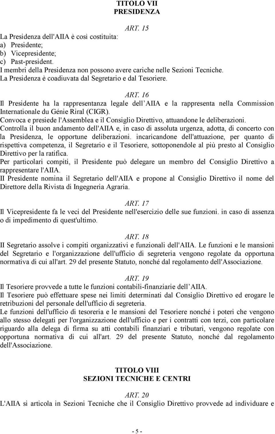 16 Il Presidente ha la rappresentanza legale dell AIIA e la rappresenta nella Commission Internationale du Génie Riral (CIGR).