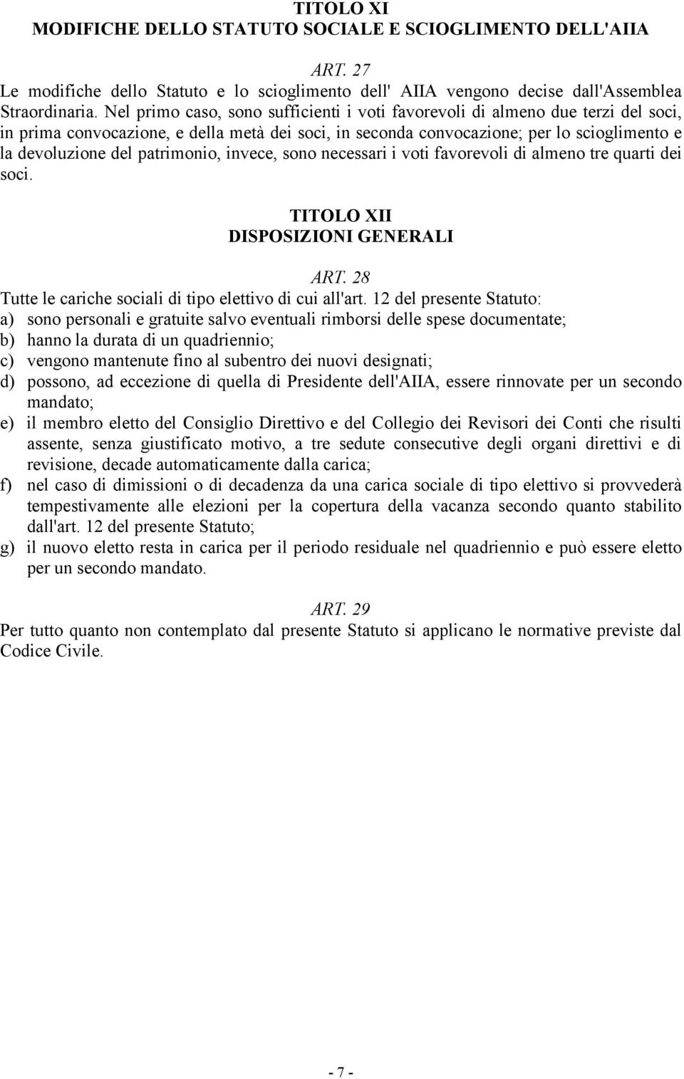 patrimonio, invece, sono necessari i voti favorevoli di almeno tre quarti dei soci. TITOLO XII DISPOSIZIONI GENERALI ART. 28 Tutte le cariche sociali di tipo elettivo di cui all'art.