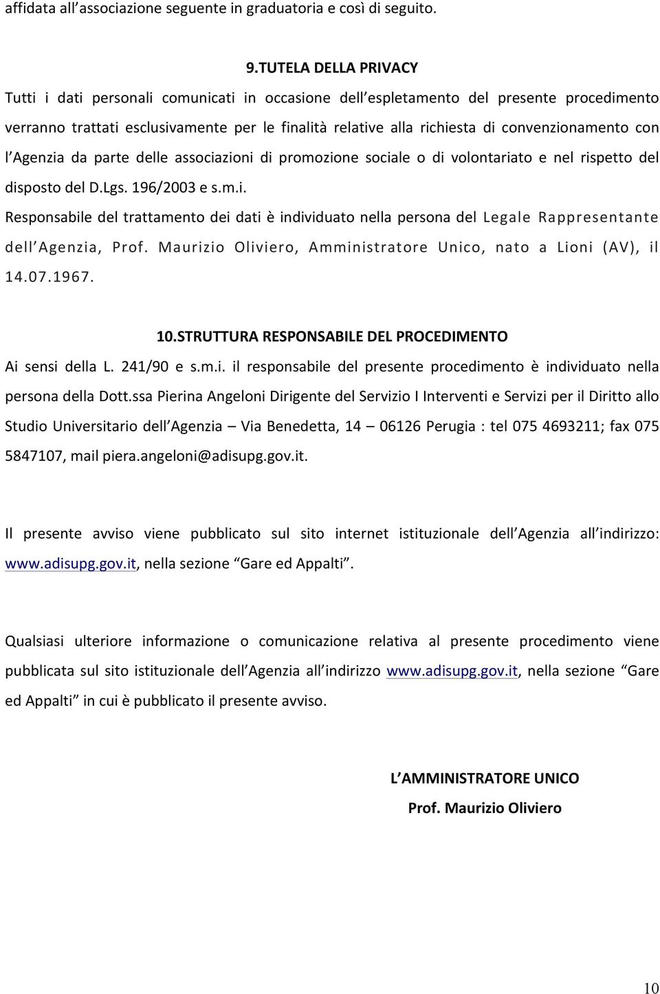 convenzionamento con l Agenzia da parte delle associazioni di promozione sociale o di volontariato e nel rispetto del disposto del D.Lgs. 196/2003 e s.m.i. Responsabile del trattamento dei dati è individuato nella persona del Legale Rappresentante dell Agenzia, Prof.