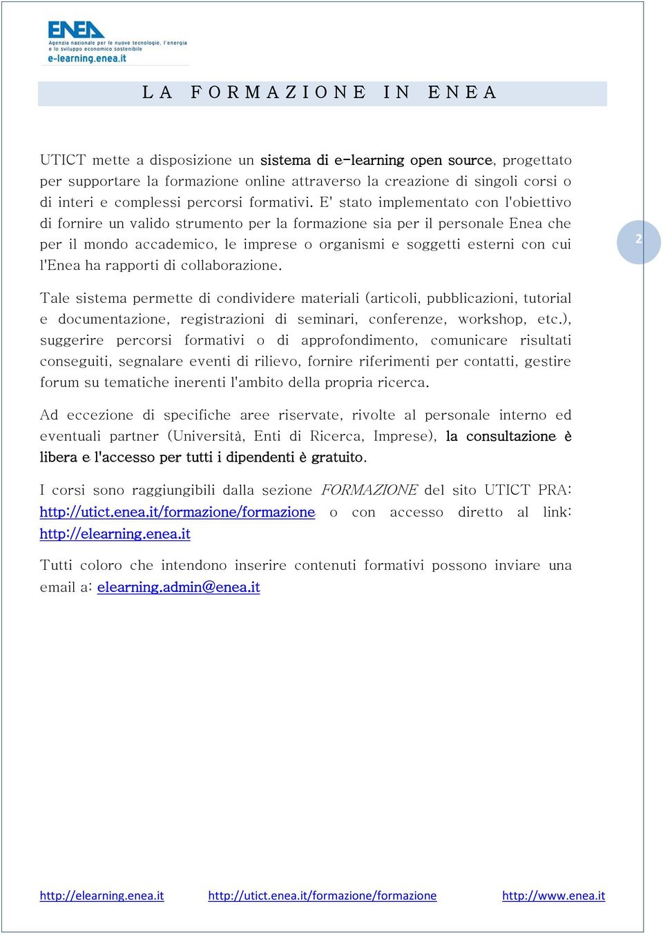 E' stato implementato con l'obiettivo di fornire un valido strumento per la formazione sia per il personale Enea che per il mondo accademico, le imprese o organismi e soggetti esterni con cui l'enea