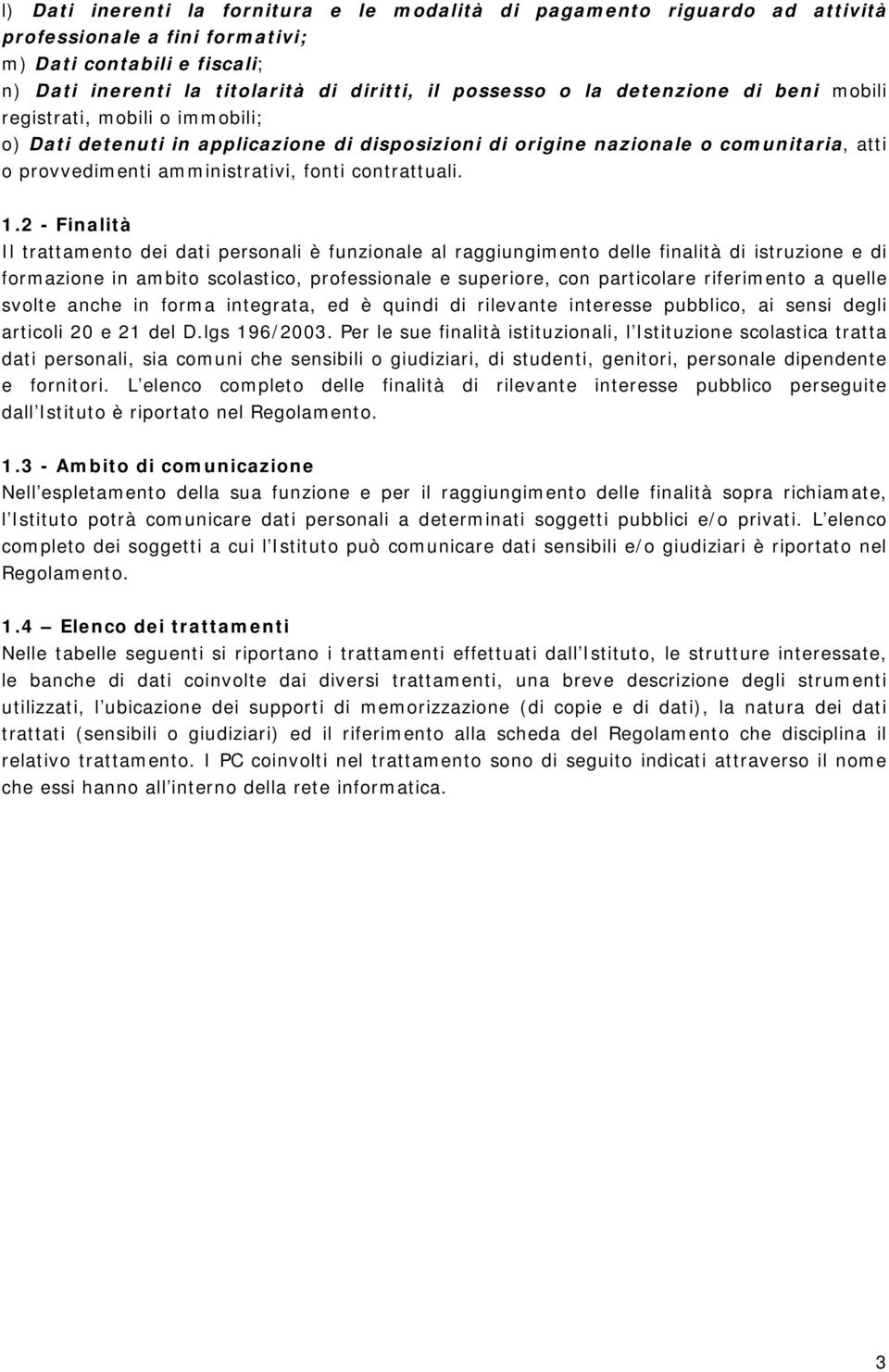 1.2 - Finalità Il dei dati personali è funzionale al raggiungimento delle finalità di istruzione e di formazione in ambito scolastico, professionale e superiore, con particolare riferimento a quelle