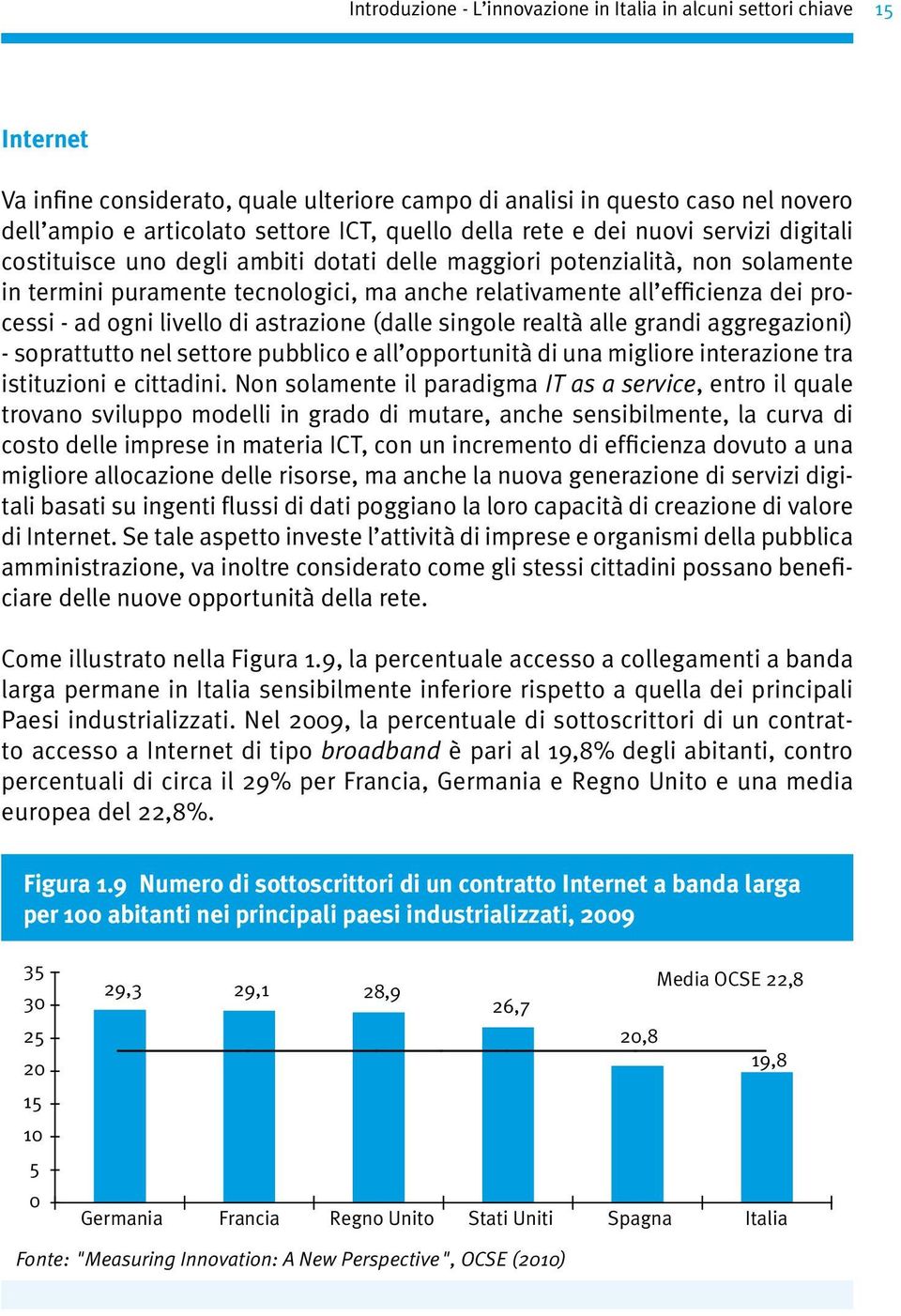 dei processi - ad ogni livello di astrazione (dalle singole realtà alle grandi aggregazioni) - soprattutto nel settore pubblico e all opportunità di una migliore interazione tra istituzioni e