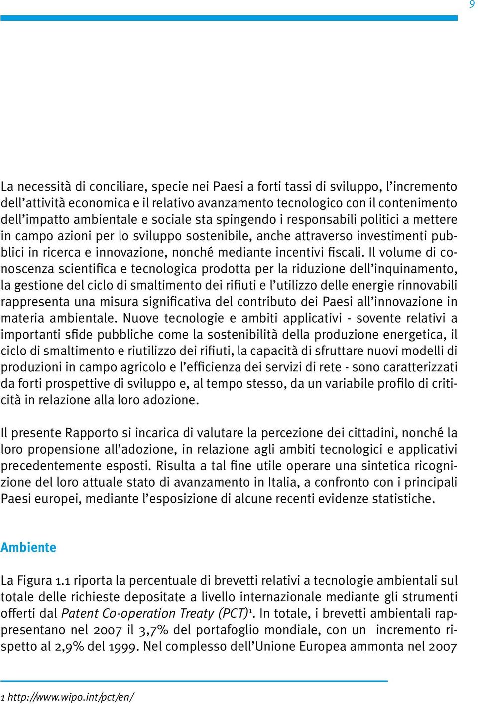 Il volume di conoscenza scientifica e tecnologica prodotta per la riduzione dell inquinamento, la gestione del ciclo di smaltimento dei rifiuti e l utilizzo delle energie rinnovabili rappresenta una